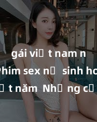 gái việt nam nude Phim sex nữ sinh hot nhất năm  Những cảnh quay gây sốt không thể bỏ lỡ!