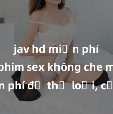jav hd miễn phí Xem phim sex không che miễn phí đủ thể loại, cực kỳ hấp dẫn và không giới hạn! Đảm bảo không làm bạn thất vọng, thỏa mãn mọi nhu cầu tình dục của bạn ngay hôm nay!