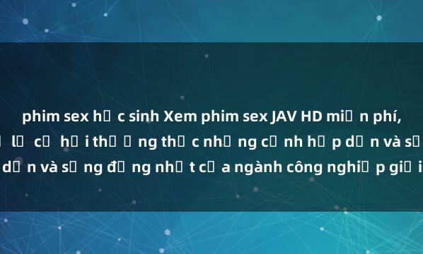 phim sex học sinh Xem phim sex JAV HD miễn phí, đỉnh cao là đây! Đừng bỏ lỡ cơ hội thưởng thức những cảnh hấp dẫn và sống động nhất của ngành công nghiệp giải trí cho người lớn.