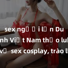 sex người lớn Du học sinh Việt Nam thảo luận về sex cosplay, trào lưu mới khiến giới trẻ mê mẩn