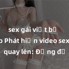 sex gái việt bị lộ clip Phát hiện video sex bị quay lén: Đừng để lọt vào tình thế xấu hổ và tổn thương, bảo vệ quyền riêng tư của mình ngay hôm nay!