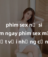 phim sex nữ sinh Xem ngay phim sex mới nhất với những cảnh nóng hổi không thể bỏ lỡ! Cơ hội tận hưởng những khoảnh khắc đầy kích thích ngay hôm nay!