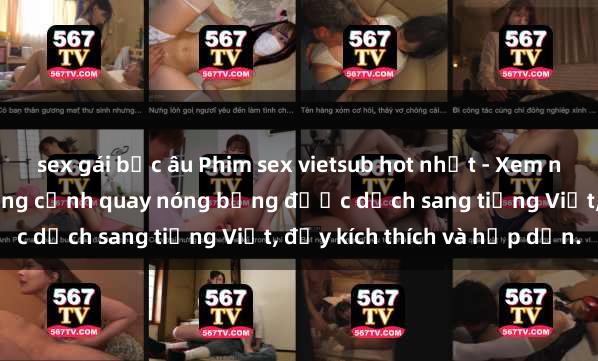 sex gái bắc âu Phim sex vietsub hot nhất - Xem ngay để trải nghiệm những cảnh quay nóng bỏng được dịch sang tiếng Việt, đầy kích thích và hấp dẫn.
