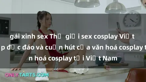 gái xinh sex Thế giới sex cosplay Việt Nam: Nét đẹp độc đáo và cuốn hút của văn hoá cosplay tại Việt Nam