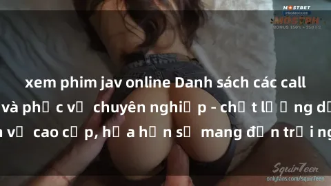 xem phim jav online Danh sách các call girl Việt Nam đẹp và phục vụ chuyên nghiệp - chất lượng dịch vụ cao cấp, hứa hẹn sẽ mang đến trải nghiệm tuyệt vời cho bạn.