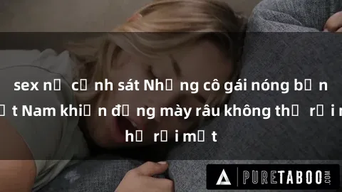 sex nữ cảnh sát Những cô gái nóng bỏng Việt Nam khiến đấng mày râu không thể rời mắt