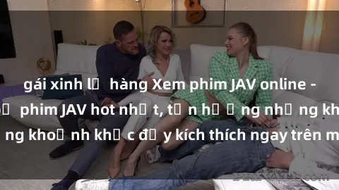gái xinh lộ hàng Xem phim JAV online - Thú vị với những bộ phim JAV hot nhất, tận hưởng những khoảnh khắc đầy kích thích ngay trên màn hình của bạn.