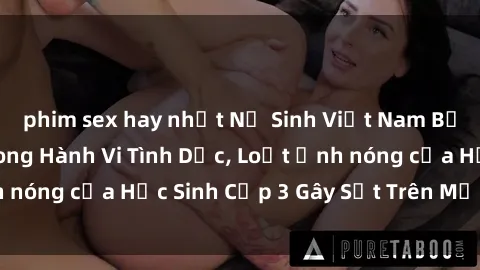 phim sex hay nhất Nữ Sinh Việt Nam Bị Bắt Quả Tang Trong Hành Vi Tình Dục, Loạt Ảnh nóng của Học Sinh Cấp 3 Gây Sốt Trên Mạng Xã Hội