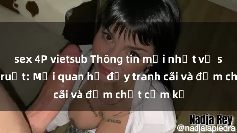 sex 4P vietsub Thông tin mới nhất về sex anh em ruột: Mối quan hệ đầy tranh cãi và đậm chất cấm kỵ