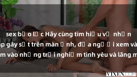 sex bạo lực Hãy cùng tìm hiểu về những bộ phim sex Pháp gây sốt trên màn ảnh, đưa người xem vào những trải nghiệm tình yêu và lãng mạn đầy gợi cảm.