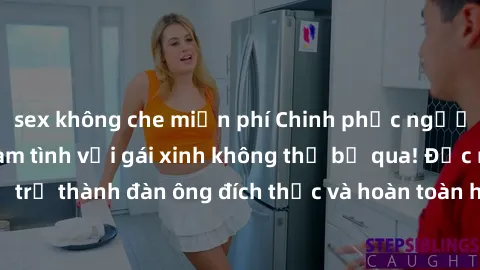 sex không che miễn phí Chinh phục người đẹp: Bí quyết làm tình với gái xinh không thể bỏ qua! Đọc ngay để trở thành đàn ông đích thực và hoàn toàn hấp dẫn trong mắt người đẹp!