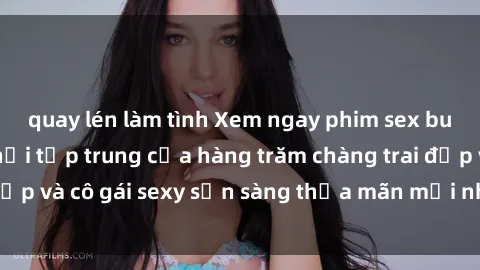 quay lén làm tình Xem ngay phim sex bukkake hấp dẫn, nơi tập trung của hàng trăm chàng trai đẹp và cô gái sexy sẵn sàng thỏa mãn mọi nhu cầu của bạn.