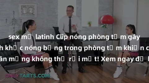 sex mỹ latinh Clip nóng phòng tắm gây sốt: Những khoảnh khắc nóng bỏng trong phòng tắm khiến cư dân mạng không thể rời mắt! Xem ngay để khám phá điều bí mật này!