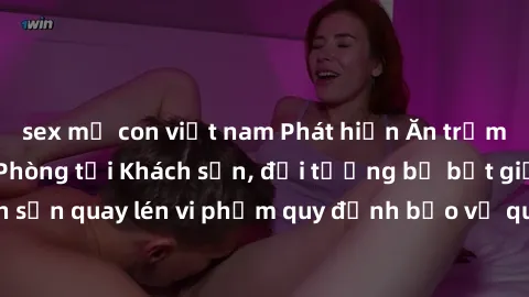 sex mẹ con việt nam Phát hiện Ăn trộm Camera ẩn trong Phòng tại Khách sạn, đối tượng bị bắt giữ. Khách sạn quay lén vi phạm quy định bảo vệ quyền riêng tư của khách hàng.