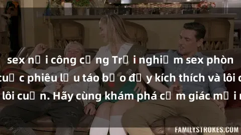 sex nơi công cộng Trải nghiệm sex phòng thay đồ: Một cuộc phiêu lưu táo bạo đầy kích thích và lôi cuốn. Hãy cùng khám phá cảm giác mới mẻ và mãnh liệt!
