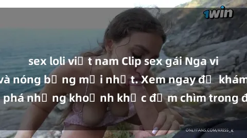 sex loli việt nam Clip sex gái Nga vietsub cực hấp dẫn và nóng bỏng mới nhất. Xem ngay để khám phá những khoảnh khắc đắm chìm trong đam mê và sung sướng.
