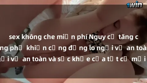 sex không che miễn phí Nguy cơ tăng cao: sex ngoài đường phố khiến cộng đồng lo ngại về an toàn và sức khỏe của tất cả mọi người.