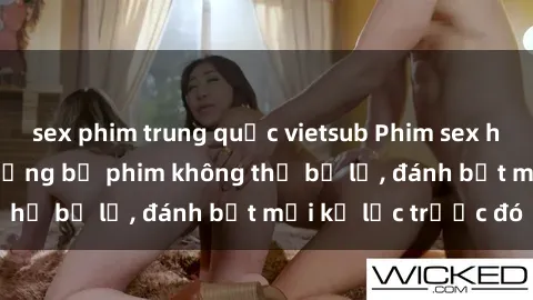sex phim trung quốc vietsub Phim sex hot nhất năm  Top những bộ phim không thể bỏ lỡ, đánh bật mọi kỷ lục trước đó