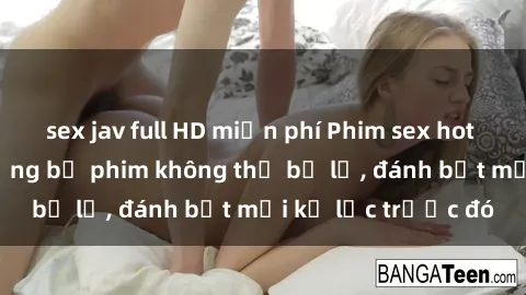 sex jav full HD miễn phí Phim sex hot nhất năm  Top những bộ phim không thể bỏ lỡ, đánh bật mọi kỷ lục trước đó