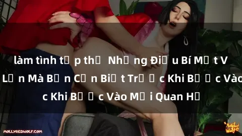 làm tình tập thể Những Điều Bí Mật Về Sex Người Lớn Mà Bạn Cần Biết Trước Khi Bước Vào Mối Quan Hệ