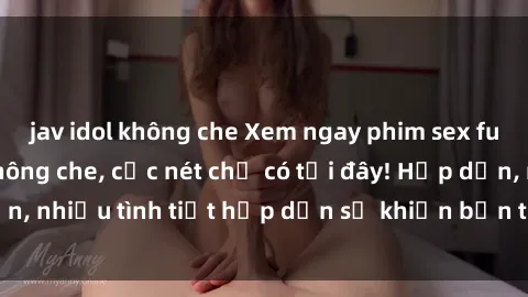 jav idol không che Xem ngay phim sex full HD đỉnh cao, không che, cực nét chỉ có tại đây! Hấp dẫn, nhiều tình tiết hấp dẫn sẽ khiến bạn thỏa mãn đắm say.