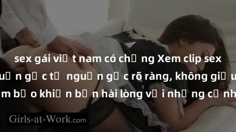 sex gái việt nam có chồng Xem clip sex không che mới - Nguồn gốc từ nguồn gốc rõ ràng, không giấu giếm. Đảm bảo khiến bạn hài lòng với những cảnh quay táo bạo và đầy kích thích.