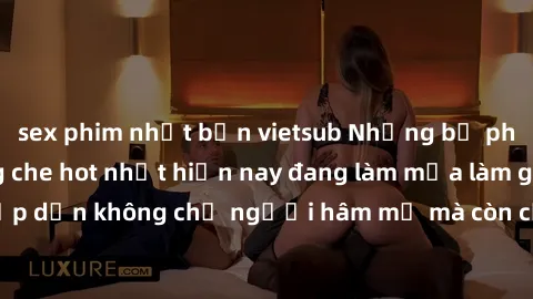 sex phim nhật bản vietsub Những bộ phim JAV idol không che hot nhất hiện nay đang làm mưa làm gió trên mạng, hấp dẫn không chỉ người hâm mộ mà còn cả những ai mới tìm hiểu về thể loại này!