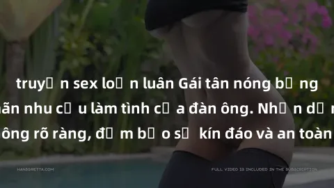 truyện sex loạn luân Gái tân nóng bỏng, dâm đãng thỏa mãn nhu cầu làm tình của đàn ông. Nhận dạng không rõ ràng, đảm bảo sự kín đáo và an toàn cho trải nghiệm tuyệt vời.