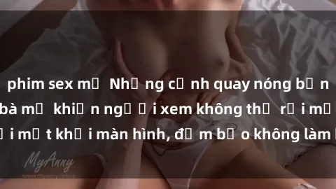 phim sex mỹ Những cảnh quay nóng bỏng trong phim sex bà mẹ khiến người xem không thể rời mắt khỏi màn hình, đảm bảo không làm bạn thất vọng!