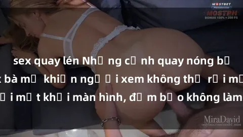 sex quay lén Những cảnh quay nóng bỏng trong phim sex bà mẹ khiến người xem không thể rời mắt khỏi màn hình, đảm bảo không làm bạn thất vọng!