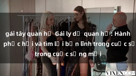 gái tây quan hệ Gái ly dị quan hệ: Hành trình tự phục hồi và tìm lại bản lĩnh trong cuộc sống mới