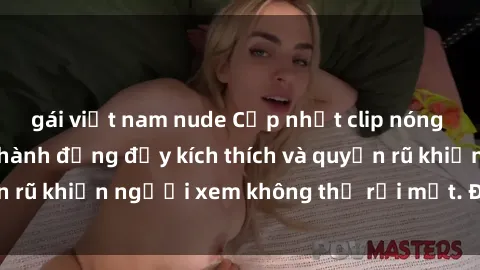 gái việt nam nude Cập nhật clip nóng BDSM: Những pha hành động đầy kích thích và quyến rũ khiến người xem không thể rời mắt. Đừng bỏ lỡ!