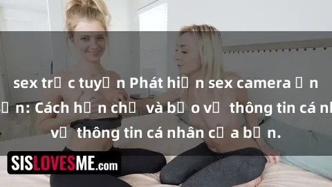 sex trực tuyến Phát hiện sex camera ẩn trong khách sạn: Cách hạn chế và bảo vệ thông tin cá nhân của bạn.