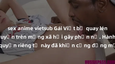 sex anime vietsub Gái Việt bị quay lén khi tắm, clip lan truyền trên mạng xã hội gây phẫn nộ. Hành động vi phạm quyền riêng tư này đã khiến cộng đồng mạng bức xúc và đòi trừng phạt thật nghiêm khắc.