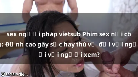 sex người pháp vietsub Phim sex nơi công cộng: Đỉnh cao gây sốc hay thú vị đối với người xem?