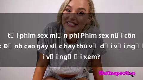 tải phim sex miễn phí Phim sex nơi công cộng: Đỉnh cao gây sốc hay thú vị đối với người xem?
