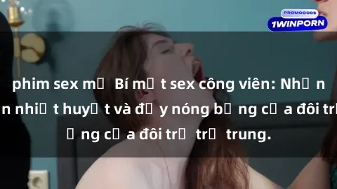 phim sex mỹ Bí mật sex công viên: Những câu chuyện nhiệt huyết và đầy nóng bỏng của đôi trẻ trẻ trung.