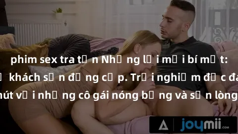 phim sex tra tấn Những lời mời bí mật: Gái Việt làm tình ở khách sạn đẳng cấp. Trải nghiệm độc đáo và cuốn hút với những cô gái nóng bỏng và sẵn lòng thỏa mãn mọi nhu cầu của bạn.