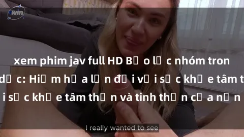 xem phim jav full HD Bạo lực nhóm trong các hành vi tình dục: Hiểm họa lớn đối với sức khỏe tâm thần và tinh thần của nạn nhân.
