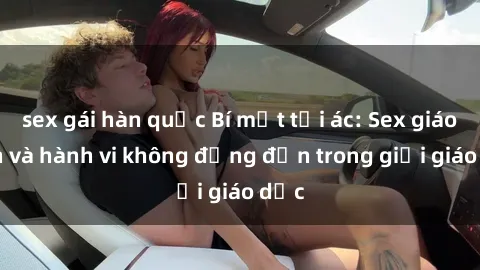 sex gái hàn quốc Bí mật tội ác: Sex giáo viên và hành vi không đứng đắn trong giới giáo dục