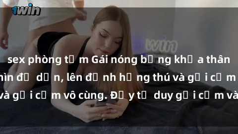 sex phòng tắm Gái nóng bỏng khỏa thân khiến mọi ánh nhìn đổ dồn, lên đỉnh hứng thú và gợi cảm vô cùng. Đầy tư duy gợi cảm và quyến rũ.