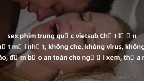 sex phim trung quốc vietsub Chất lượng phim sex cập nhật mới nhất, không che, không virus, không quảng cáo, đảm bảo an toàn cho người xem, thỏa mãn nhu cầu tình dục của bạn.