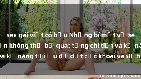 sex gái việt có bầu Những bí mật về sex người lớn mà bạn không thể bỏ qua: từng chi tiết và kỹ năng tối ưu để đạt cực khoái và sự hài lòng tối đa.