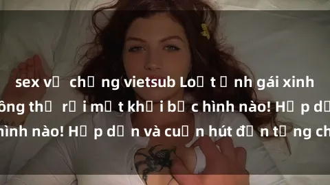 sex vợ chồng vietsub Loạt ảnh gái xinh sex nóng bỏng, không thể rời mắt khỏi bức hình nào! Hấp dẫn và cuốn hút đến từng chi tiết.