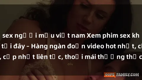 sex người mẫu việt nam Xem phim sex không che miễn phí tại đây – Hàng ngàn đoạn video hot nhất, cập nhật liên tục, thoải mái thưởng thức mà không tốn kém.