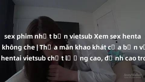 sex phim nhật bản vietsub Xem sex hentai vietsub cực hot, không che | Thỏa mãn khao khát của bạn với series hentai vietsub chất lượng cao, đỉnh cao trong thể loại anime không che.