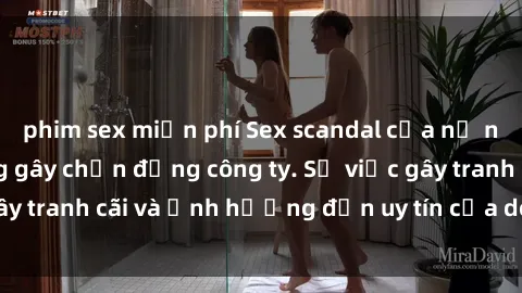 phim sex miễn phí Sex scandal của nữ nhân viên văn phòng gây chấn động công ty. Sự việc gây tranh cãi và ảnh hưởng đến uy tín của doanh nghiệp.