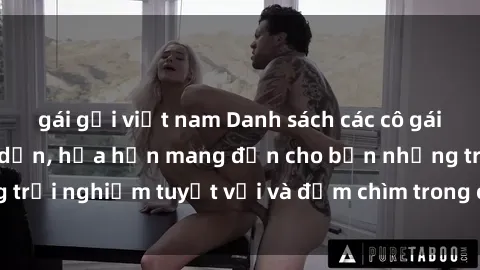 gái gọi việt nam Danh sách các cô gái gọi Việt Nam hấp dẫn, hứa hẹn mang đến cho bạn những trải nghiệm tuyệt vời và đắm chìm trong cảm xúc tuyệt vời.