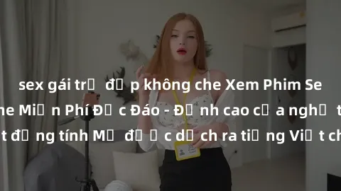 sex gái trẻ đẹp không che Xem Phim Sex Mỹ Vietsub Online Miễn Phí Độc Đáo - Đỉnh cao của nghệ thuật đồng tính Mỹ được dịch ra tiếng Việt cho người xem hiểu rõ hơn.