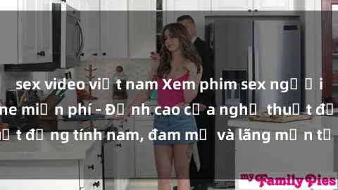 sex video việt nam Xem phim sex người Pháp vietsub online miễn phí - Đỉnh cao của nghệ thuật đồng tính nam, đam mỹ và lãng mạn từ xứ sở hoa hồng!